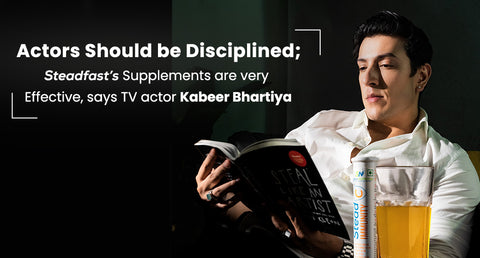 Actors Should be Disciplined; Steadfast’s Supplements are very Effective, says TV actor Kabeer Bhartiya