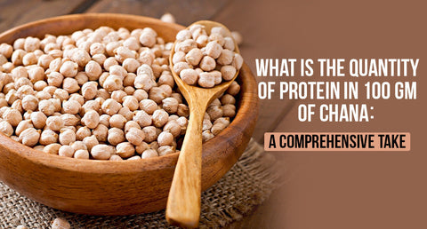 What is the quantity of protein in 100 gm chana: A comprehensive take