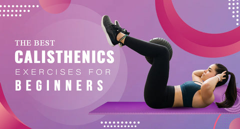 THE BEST CALISTHENICS EXERCISES FOR BEGINNERS