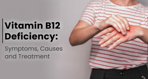 Vitamin B12 Deficiency: Symptoms, Causes & Treatment