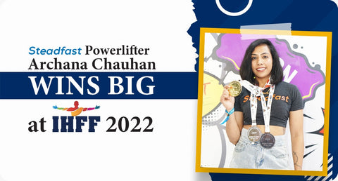 STEADFAST POWER LIFTER ARCHANA CHAUHAN WINS BIG AT IHFF 2022