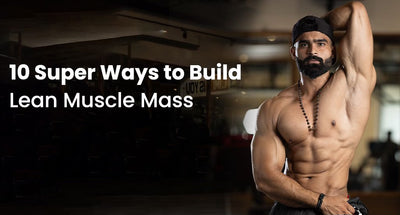 10 Super Ways To Build Lean Muscle Mass