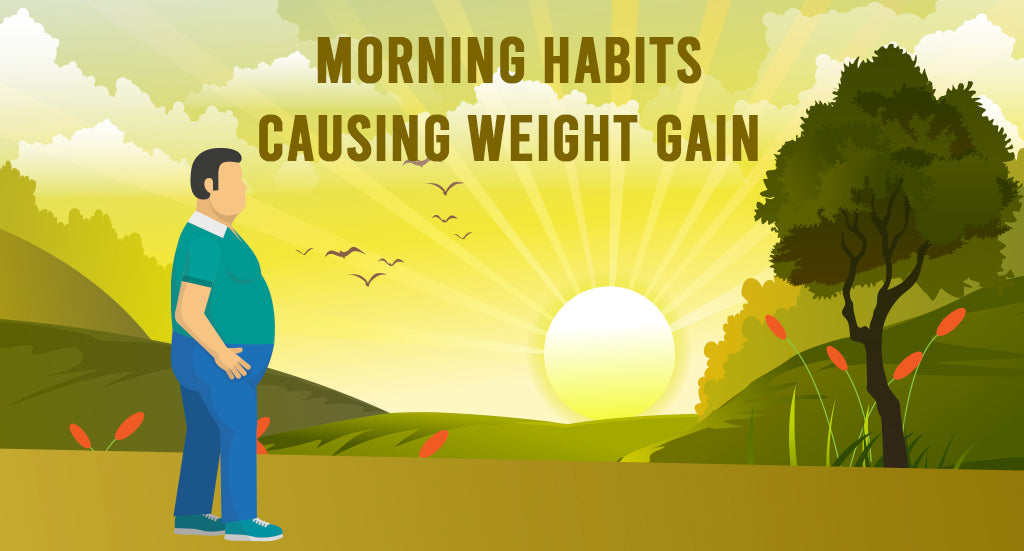 MORNING HABITS CAUSING WEIGHT GAIN