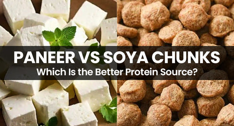Paneer vs Soya Chunks: Which is the Better Protein Source?
