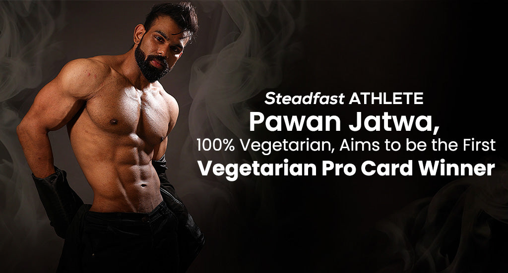 Steadfast Athlete Pawan Jatwa, 100% Vegetarian, Aims to be the First Vegetarian Pro Card Winner