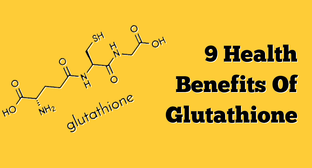 9 HEALTH BENEFITS OF GLUTATHIONE