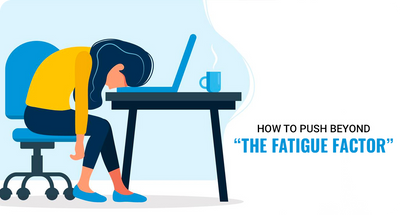 HOW TO PUSH BEYOND -“THE FATIGUE FACTOR”