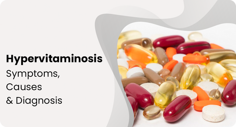HYPERVITAMINOSIS: SYMPTOMS, CAUSES & DIAGNOSIS