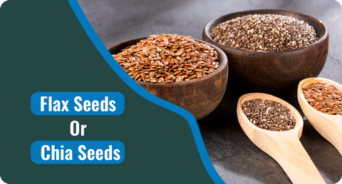 FLAX SEEDS OR CHIA SEEDS