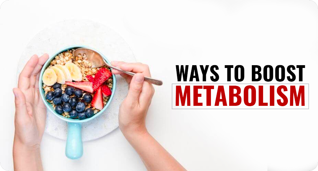 Ways to Boost Metabolism - Nutrition, Exercise and Lifestyle 