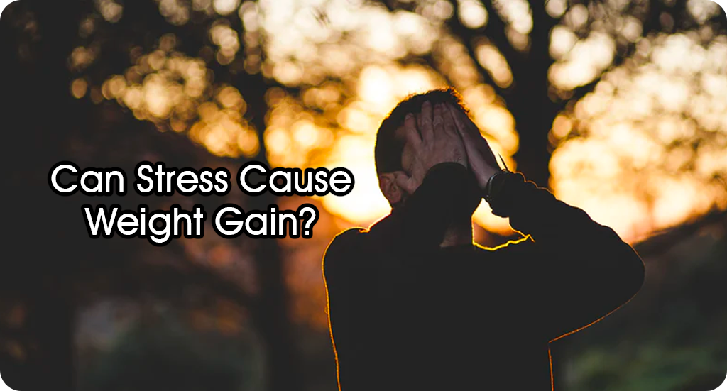 CAN STRESS CAUSE WEIGHT GAIN?