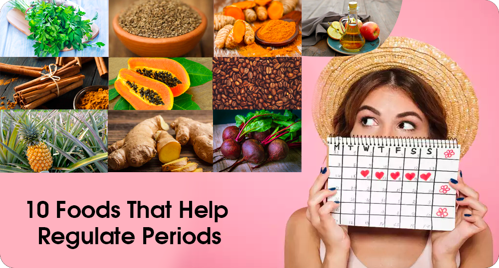 10 FOODS THAT HELP REGULATE PERIODS