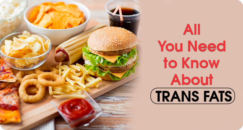 ALL YOU NEED TO KNOW ABOUT TRANS FATS