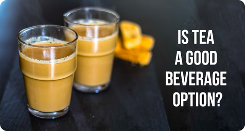 IS TEA A GOOD BEVERAGE OPTION?