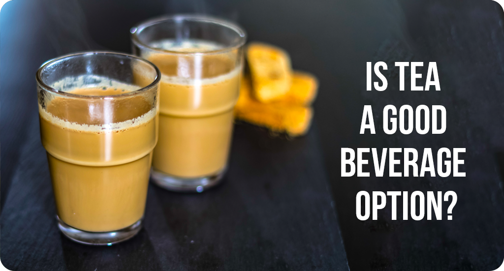 IS TEA A GOOD BEVERAGE OPTION?