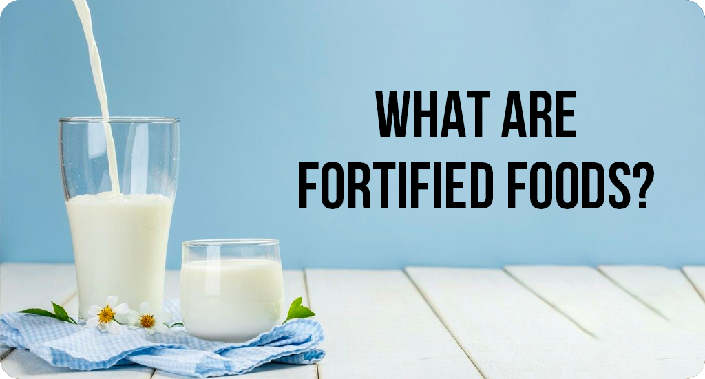 WHAT ARE FORTIFIED FOODS?