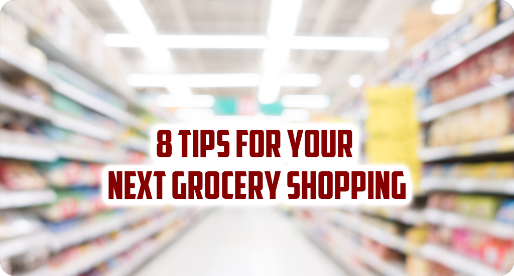 8 TIPS FOR YOUR NEXT GROCERY SHOPPING