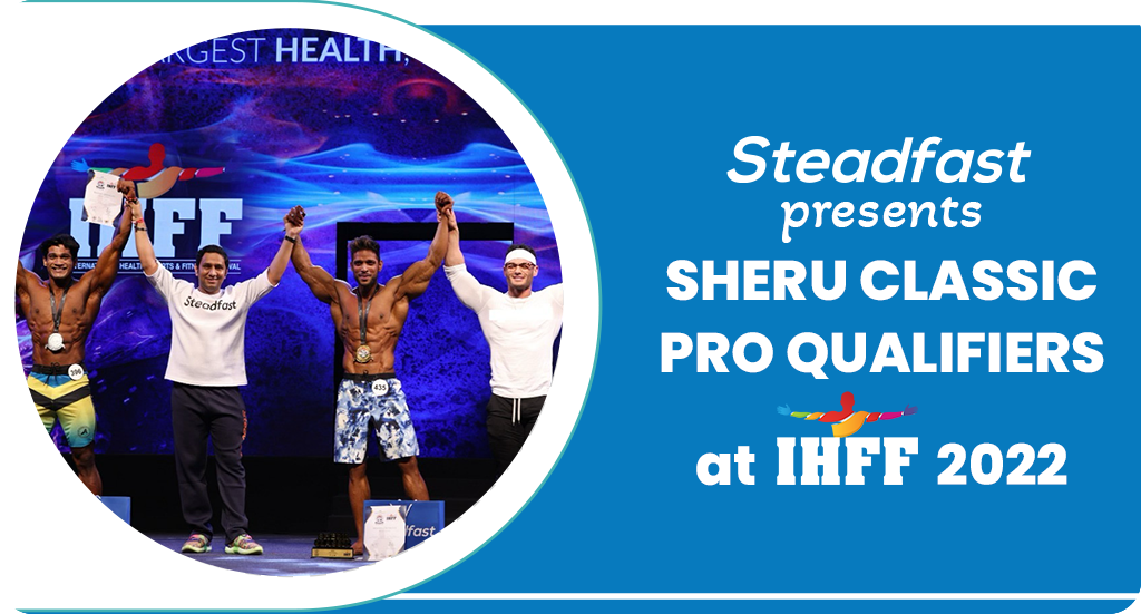 STEADFAST PRESENTS SHERU CLASSIC PRO QUALIFIERS AT IHFF 2022, BOOSTER DOSE TO INDIAN BODYBUILDING