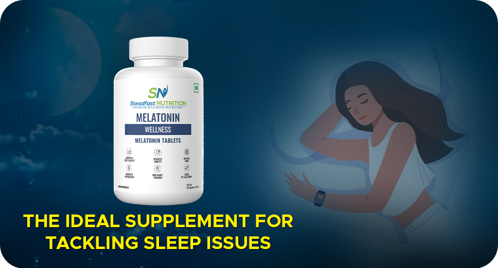 STEADFAST MELATONIN- THE IDEAL SUPPLEMENT FOR TACKLING SLEEP ISSUES
