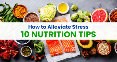 How to Alleviate Stress: 10 Nutrition Tips