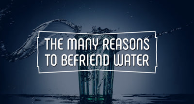 The Many Reasons to Befriend Water