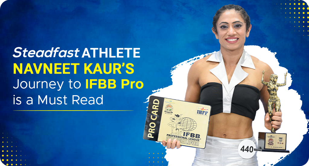 EVERYONE SHOULD READ STEADFAST ATHLETE NAVNEET KAUR’S INSPIRING JOURNEY TO BECOMING AN IFBB PRO