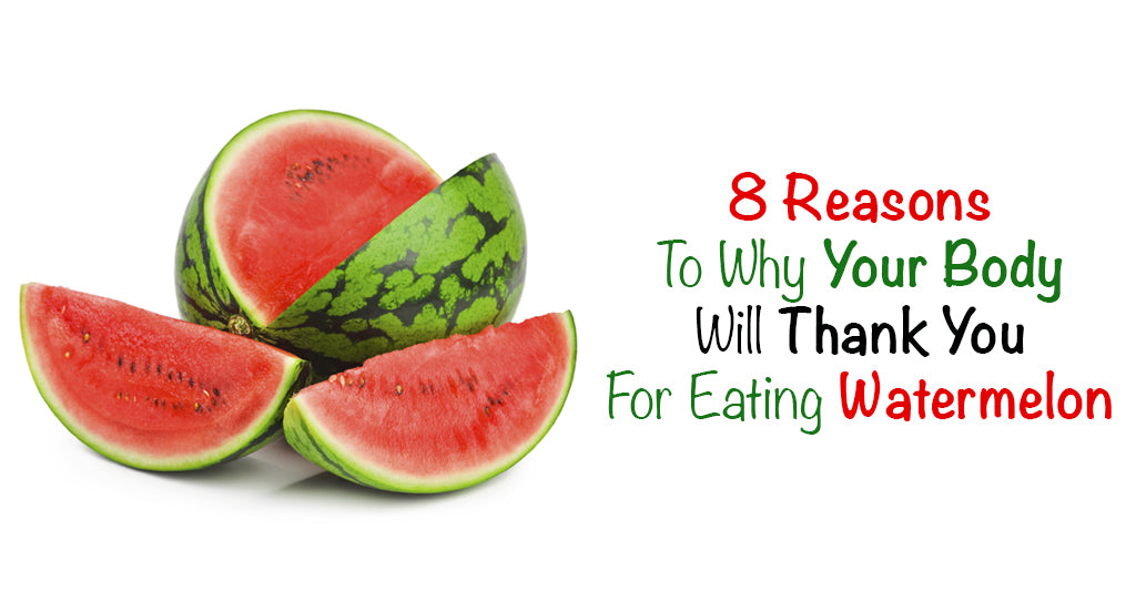 8 Reasons To Why Your Body Will Thank You For Eating Watermelon