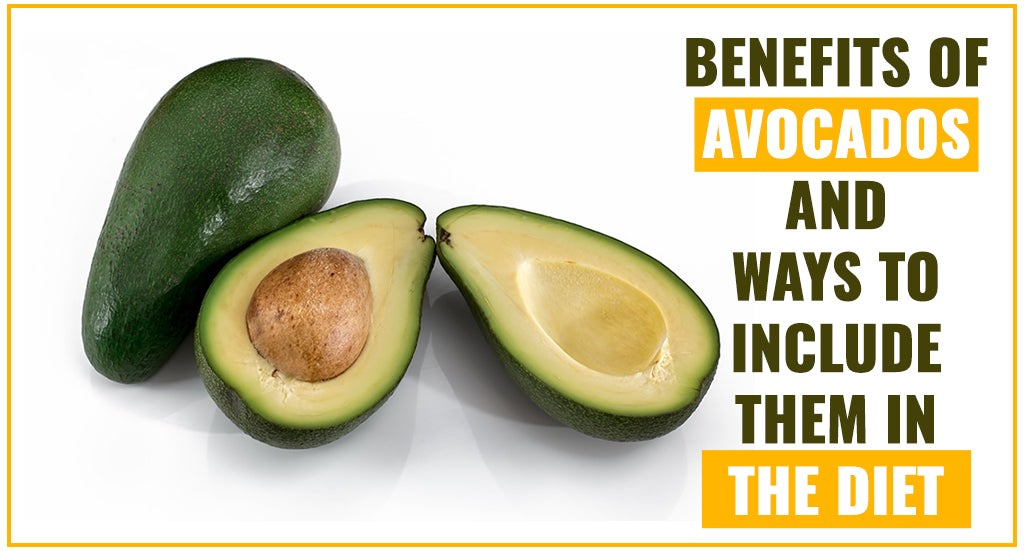 BENEFITS OF AVOCADOS AND WAYS TO INCLUDE THEM IN THE DIET