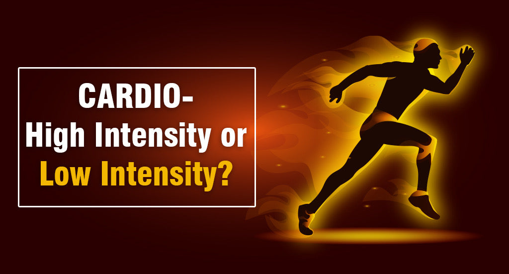 CARDIO- HIGH INTENSITY OR LOW INTENSITY?