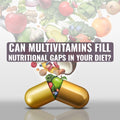 Can multivitamins fill nutritional gaps  in your diet?